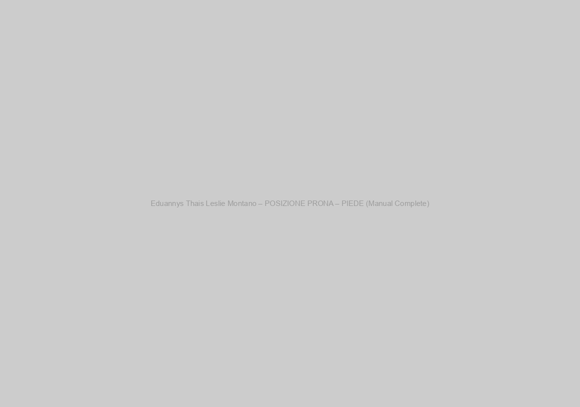 Eduannys Thais Leslie Montano – POSIZIONE PRONA – PIEDE (Manual Complete)